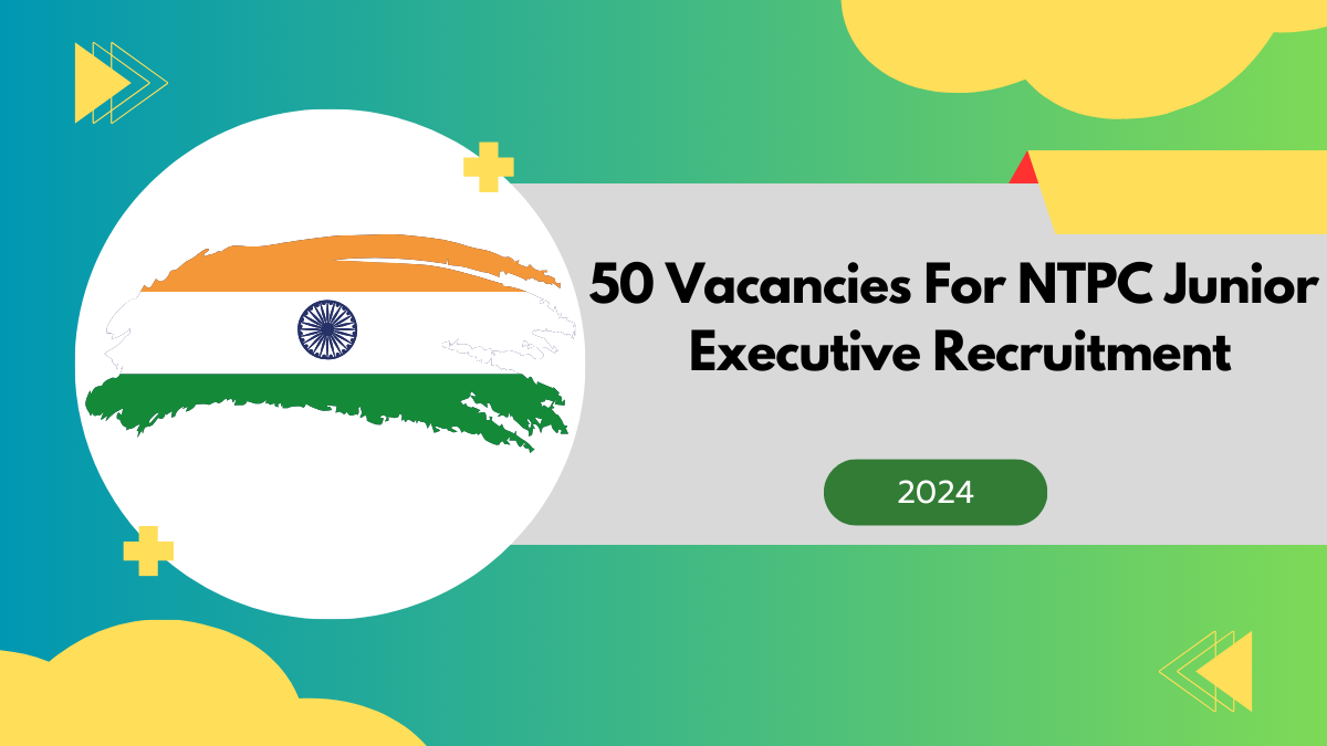 50 Vacancies For NTPC Junior Executive Recruitment 2024 Online Application Link!